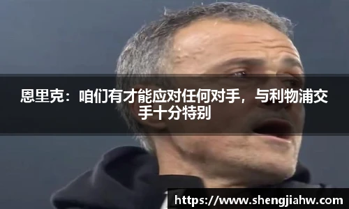 恩里克：咱们有才能应对任何对手，与利物浦交手十分特别